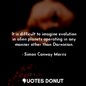 It is difficult to imagine evolution in alien planets operating in any manner other than Darwinian.