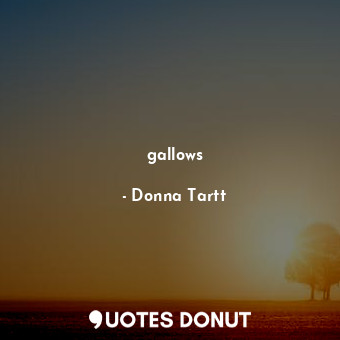  gallows... - Donna Tartt - Quotes Donut