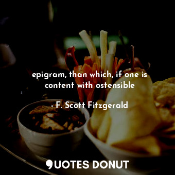  epigram, than which, if one is content with ostensible... - F. Scott Fitzgerald - Quotes Donut