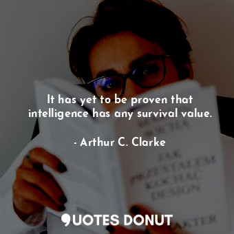  It has yet to be proven that intelligence has any survival value.... - Arthur C. Clarke - Quotes Donut