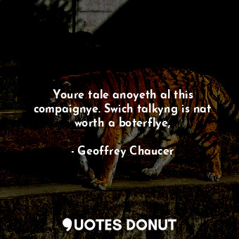  Youre tale anoyeth al this compaignye. Swich talkyng is nat worth a boterflye,... - Geoffrey Chaucer - Quotes Donut