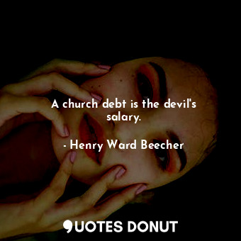 A church debt is the devil&#39;s salary.