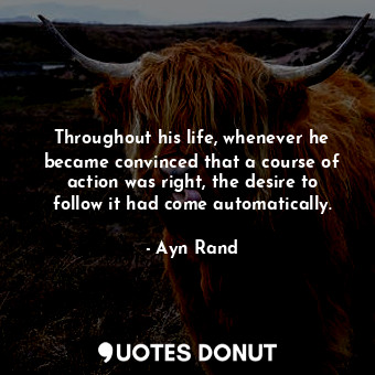 Throughout his life, whenever he became convinced that a course of action was ri... - Ayn Rand - Quotes Donut