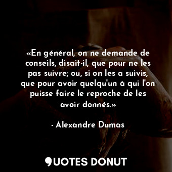  «En général, on ne demande de conseils, disait-il, que pour ne les pas suivre; o... - Alexandre Dumas - Quotes Donut