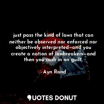  just pass the kind of laws that can neither be observed nor enforced nor objecti... - Ayn Rand - Quotes Donut