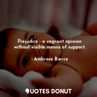  Prejudice - a vagrant opinion without visible means of support.... - Ambrose Bierce - Quotes Donut