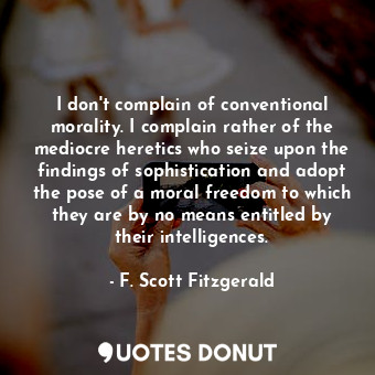  I don't complain of conventional morality. I complain rather of the mediocre her... - F. Scott Fitzgerald - Quotes Donut