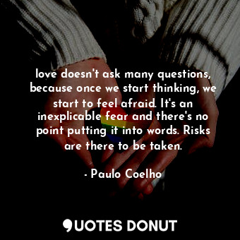  love doesn't ask many questions, because once we start thinking, we start to fee... - Paulo Coelho - Quotes Donut