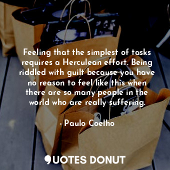  Feeling that the simplest of tasks requires a Herculean effort. Being riddled wi... - Paulo Coelho - Quotes Donut