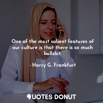  One of the most salient features of our culture is that there is so much bullshi... - Harry G. Frankfurt - Quotes Donut