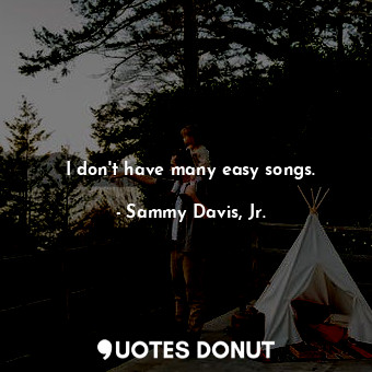  I don&#39;t have many easy songs.... - Sammy Davis, Jr. - Quotes Donut