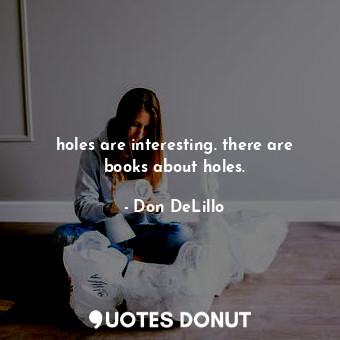holes are interesting. there are books about holes.
