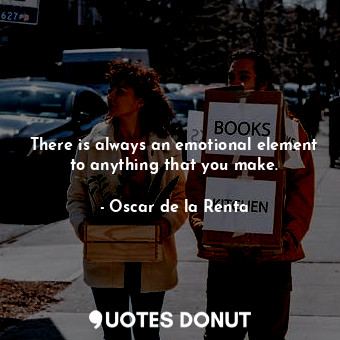  There is always an emotional element to anything that you make.... - Oscar de la Renta - Quotes Donut