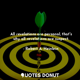  All revelations are personal, that's why all revelations are suspect.... - Robert A. Heinlein - Quotes Donut