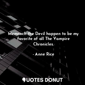  Memnoch the Devil happen to be my favorite of all The Vampire Chronicles.... - Anne Rice - Quotes Donut