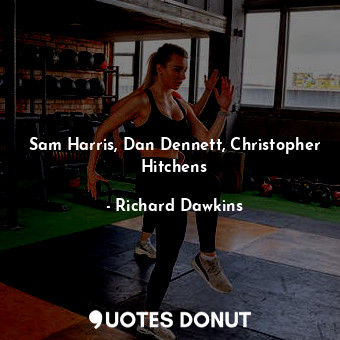  Sam Harris, Dan Dennett, Christopher Hitchens... - Richard Dawkins - Quotes Donut