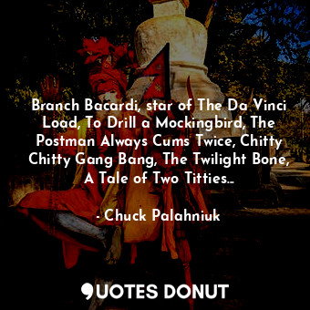  Branch Bacardi, star of The Da Vinci Load, To Drill a Mockingbird, The Postman A... - Chuck Palahniuk - Quotes Donut