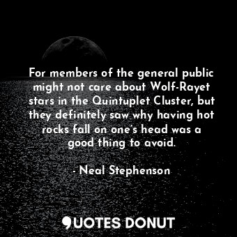  For members of the general public might not care about Wolf-Rayet stars in the Q... - Neal Stephenson - Quotes Donut