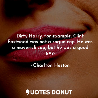  Dirty Harry, for example. Clint Eastwood was not a rogue cop. He was a maverick ... - Charlton Heston - Quotes Donut
