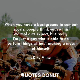  When you have a background in combat sports, people think you&#39;re this martia... - Rick Yune - Quotes Donut