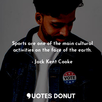  Sports are one of the main cultural activities on the face of the earth.... - Jack Kent Cooke - Quotes Donut