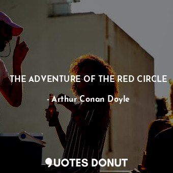  THE ADVENTURE OF THE RED CIRCLE... - Arthur Conan Doyle - Quotes Donut