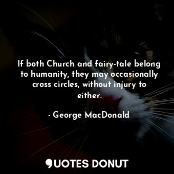  If both Church and fairy-tale belong to humanity, they may occasionally cross ci... - George MacDonald - Quotes Donut