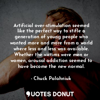  Artificial over-stimulation seemed like the perfect way to stifle a generation o... - Chuck Palahniuk - Quotes Donut