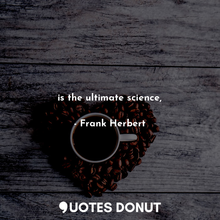  is the ultimate science,... - Frank Herbert - Quotes Donut