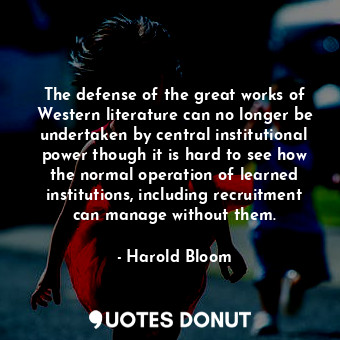  The defense of the great works of Western literature can no longer be undertaken... - Harold Bloom - Quotes Donut