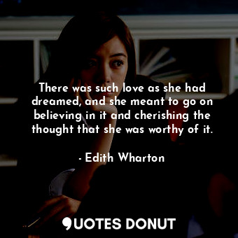  There was such love as she had dreamed, and she meant to go on believing in it a... - Edith Wharton - Quotes Donut