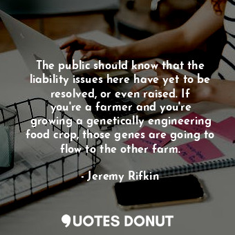  The public should know that the liability issues here have yet to be resolved, o... - Jeremy Rifkin - Quotes Donut