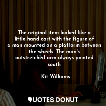  The original item looked like a little hand cart with the figure of a man mounte... - Kit Williams - Quotes Donut