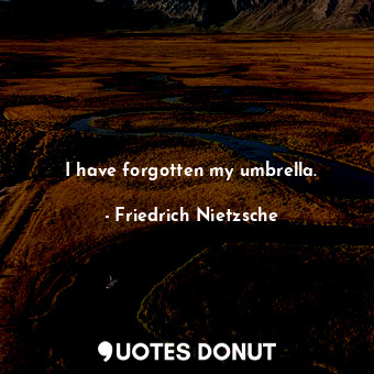  I have forgotten my umbrella.... - Friedrich Nietzsche - Quotes Donut
