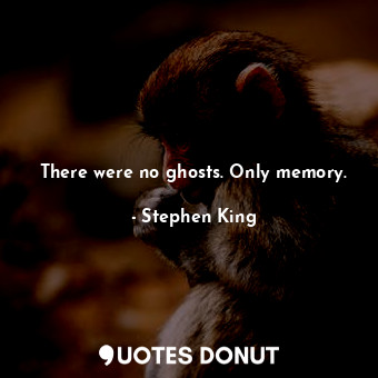  There were no ghosts. Only memory.... - Stephen King - Quotes Donut