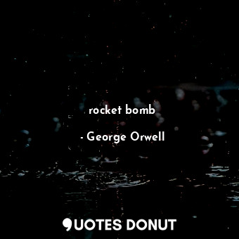  rocket bomb... - George Orwell - Quotes Donut