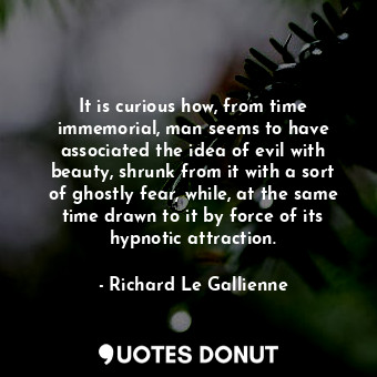 It is curious how, from time immemorial, man seems to have associated the idea o... - Richard Le Gallienne - Quotes Donut