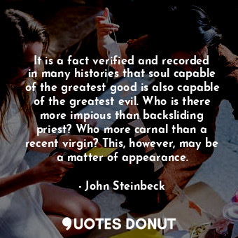  It is a fact verified and recorded in many histories that soul capable of the gr... - John Steinbeck - Quotes Donut