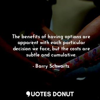  The benefits of having options are apparent with each particular decision we fac... - Barry Schwartz - Quotes Donut