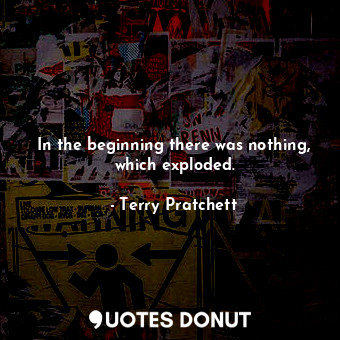  In the beginning there was nothing, which exploded.... - Terry Pratchett - Quotes Donut