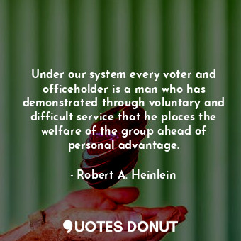  Under our system every voter and officeholder is a man who has demonstrated thro... - Robert A. Heinlein - Quotes Donut