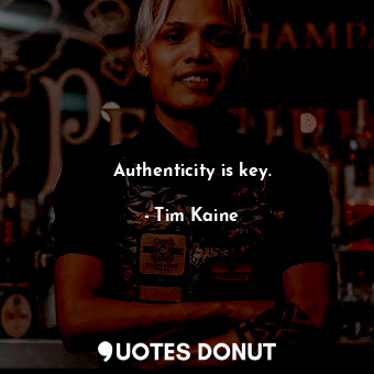  Authenticity is key.... - Tim Kaine - Quotes Donut