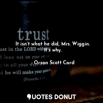 It isn’t what he did, Mrs. Wiggin. It’s why.