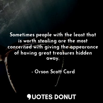 Sometimes people with the least that is worth stealing are the most concerned with giving the appearance of having great treasures hidden away.