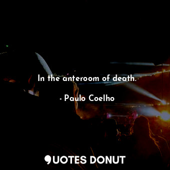  In the anteroom of death.... - Paulo Coelho - Quotes Donut