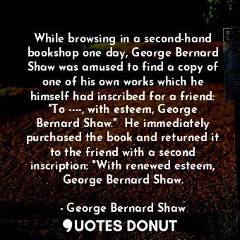  While browsing in a second-hand bookshop one day, George Bernard Shaw was amused... - George Bernard Shaw - Quotes Donut