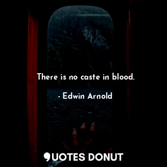 There is no caste in blood.