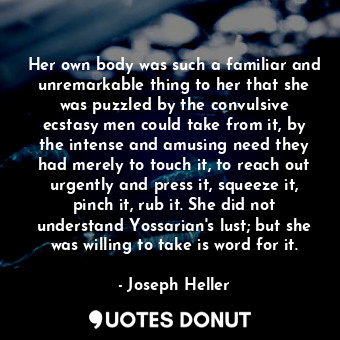  Her own body was such a familiar and unremarkable thing to her that she was puzz... - Joseph Heller - Quotes Donut