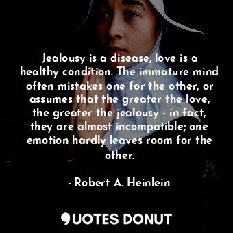  Jealousy is a disease, love is a healthy condition. The immature mind often mist... - Robert A. Heinlein - Quotes Donut