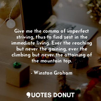  Give me the comma of imperfect striving, thus to find zest in the immediate livi... - Winston Graham - Quotes Donut